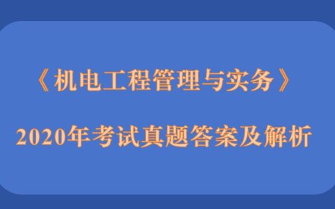 2020年二级建造师《机电工程管理与实务》考试真题答案及解析