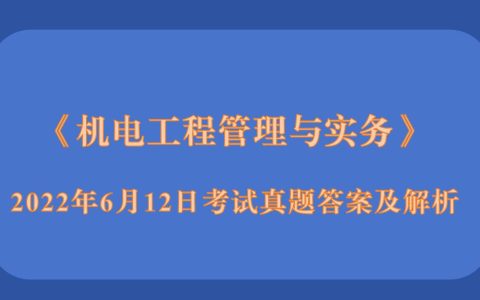 2022年6月二级建造师《机电工程管理与实务》考试真题答案及解析（2天3场）