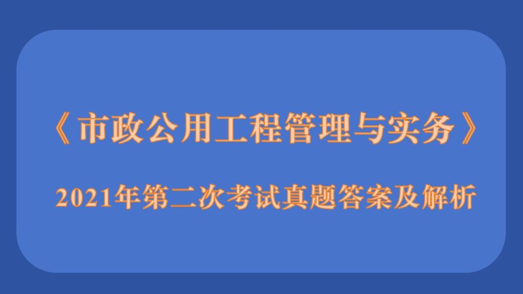 2021年5月30二级建造师《市政公用工程管理与实务》考试真题答案及解析