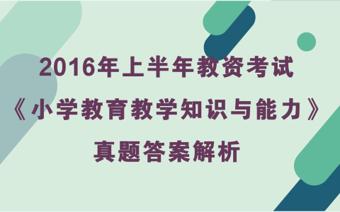 2016年上半年小学教资考试《教育教学知识与能力》真题及答案解析